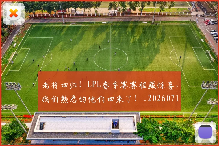 老将回归！LPL春季赛赛程藏惊喜，我们熟悉的他们回来了！_20260710004034_20260803143749