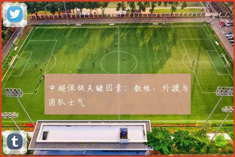 中超保级关键因素：教练、外援与团队士气
