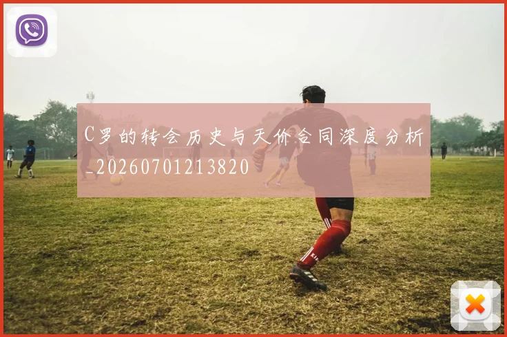 C罗的转会历史与天价合同深度分析_20260701213820
