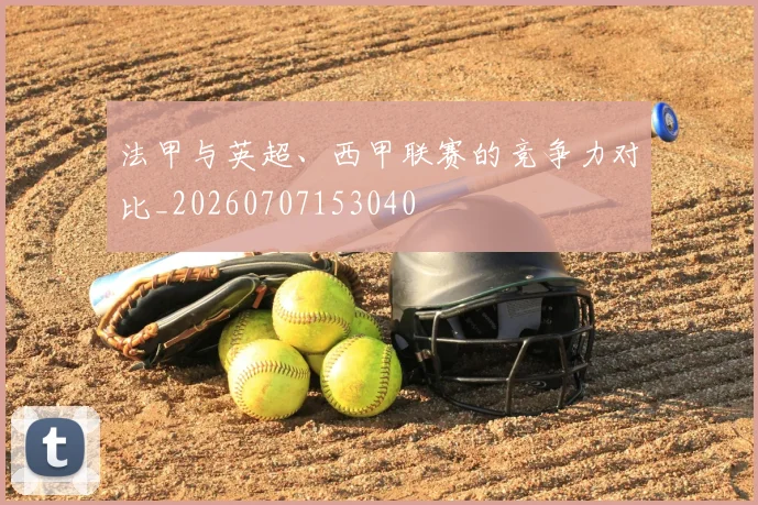 法甲与英超、西甲联赛的竞争力对比_20260707153040