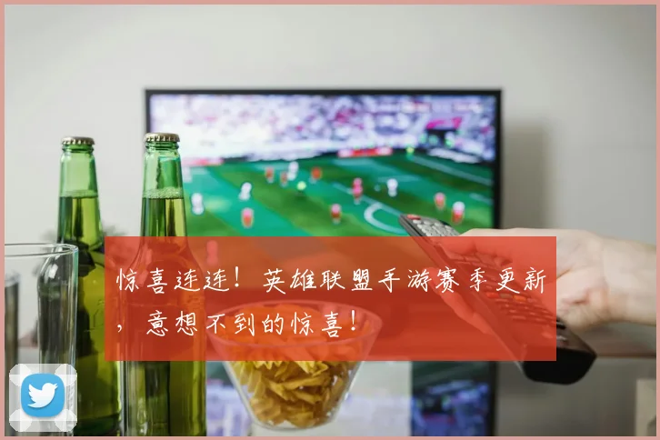 惊喜连连！英雄联盟手游赛季更新，意想不到的惊喜！