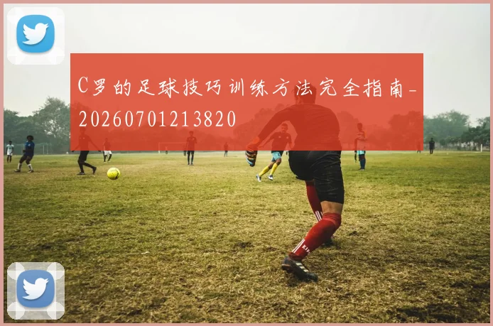 C罗的足球技巧训练方法完全指南_20260701213820