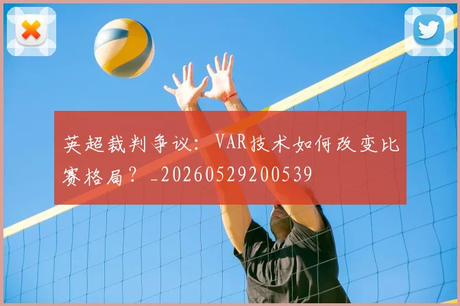 英超裁判争议:VAR技术如何改变比赛格局?_20260529200539