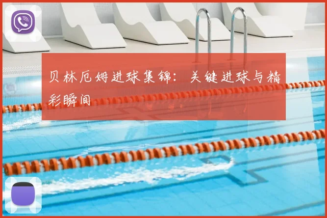 贝林厄姆进球集锦：关键进球与精彩瞬间