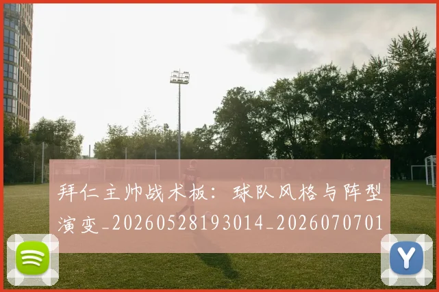 拜仁主帅战术板:球队风格与阵型演变_20260528193014_20260707014507_20260723182517